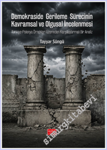 Demokraside Gerileme Sürecinin Kavramsal ve Olgusal İncelenmesi - Türkiye - Polonya Örnekleri Üzerinden Karşılaştırmalı Bir Analiz -
