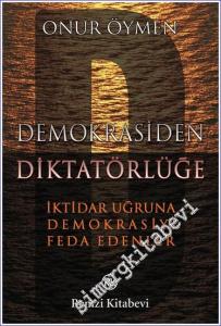 Demokrasiden Diktatörlüğe: İktidar Uğruna Demokrasiyi Feda Edenler -