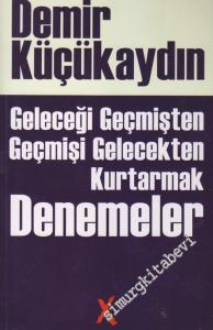 Denemeler: Geleceği Geçmişten Geçmişi Gelecekten Kurtarmak -