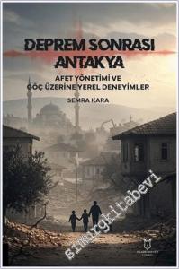 Deprem Sonrası Antakya: Afet Yönetimi ve Göç Üzerine Yerel Deneyimler -        2025