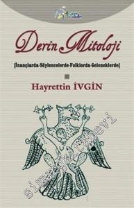 Derin Mitoloji: İnançlarda - Söylencelerde - Folklorda - Geleneklerde -        2013