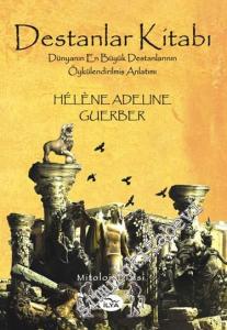 Destanlar Kitabı: Dünyanın En Büyük Destanlarının Öykülendirilmiş Anlatımı -
