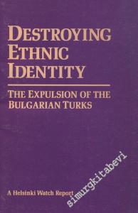 Destroying Ethnic Identity: The Expulsion of The Bulgarian Turks A Helsinki Watch Report  -