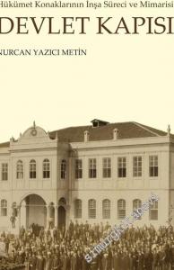 Devlet Kapısı: Tanzimat'tan Cumhuriyet'e Hükümet Konaklarının İnşa Süreci ve Mimarisi -        2019