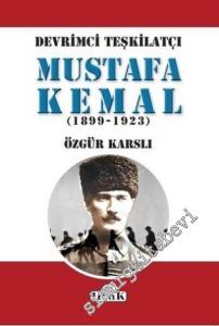 Devrimci Teşkilatçı Mustafa Kemal 1899 - 1923 -
