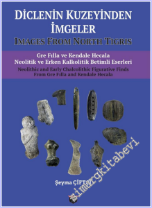 Diclenin Kuzeyinden İmgeler : Gre Filla ve Kendale Hecala Neolitik ve Erken Kalkolitik Betimli Eserleri =  Images From North Tigris : Neolithic and Early Chalcolithic Figurative Finds From Gre Filla and Kendale Hecala -        2026