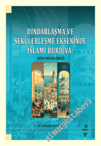 Dindarlaşma ve Sekülerleşme Ekseninde İslami Burjuva : Bursa MÜSİAD Örneği -