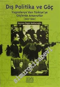 Dış Politika ve Göç: Yugoslavya'dan Türkiye'ye Göçlerde Arnavutlar 1920 - 1990 -