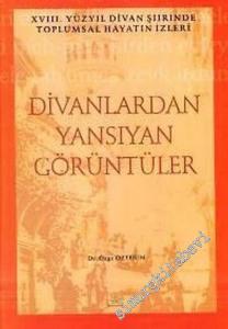 Divanlardan Yansıyan Görüntüler: 18. Yüzyıl Divan Şiirinde Toplumsal Hayatın İzleri -        2006
