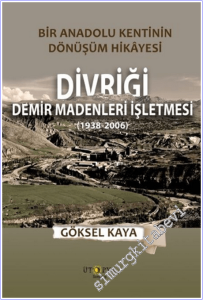 Divriği Demir Madenleri İşletmesi (1938-2006) : Bir Anadolu Kentinin Dönüşüm Hikâyesi -        2026