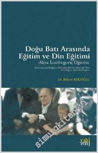 Doğu Batı Arasında Eğitim ve Din Eğitimi -Aliya İzzetbegoviç Öğretisi - -        2025