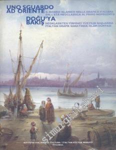Doğu'ya Bakış: Neoklasikten Yirminci Yüzyılın Başlarına İtalyan Grafik Sanatında İslam Dünyası = Uno Sguardo Ad Oriente: Il Mondo Islamico Nella Grafica Italiana Dall'eta Neoclassica Al Primo Novecento -        1996