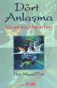 Dört Anlaşma: Toltek Bilgelik Kitabı -        1999
