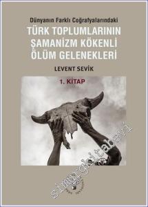 Dünyanın Farklı Coğrafyalarındaki Türk Toplumlarının Şamanizm Kökenli Ölüm Gelenekleri 1. Kitap -        2023