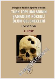 Dünyanın Farklı Coğrafyalarındaki Türk Toplumlarının Şamanizm Kökenli Ölüm Gelenekleri 2. Kitap -        2023