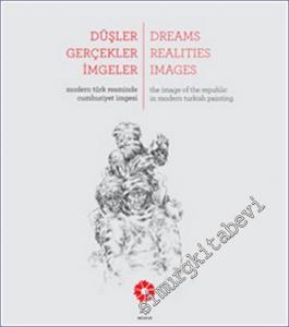 Düşler Gerçekler İmgeler : Modern Türk Resminde Cumhuriyet İmgesi -        2013