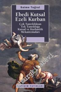 Ebedi Kutsal Ezeli Kurban Çok Tanrılılıktan Tek Tanrılılığa Kutsal ve Kurbanlık Mekanizmaları  -        2021
