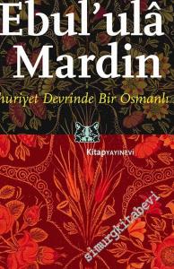 Ebul'ula Mardin: Cumhuriyet Devrinde Bir Osmanlı Alimi -