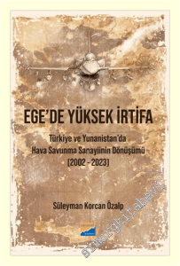 Ege'de Yüksek İrtifa : Türkiye ve Yunanistan'da Hava Savunma Sanayiinin Dönüşümü (2002-2023) -