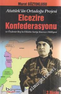 Elcezire Konfederasyonu ve Özdemir Bey'in Filistin -Suriye Kuvva-i Milliyesi: Atatürk'ün Ortadoğu Projesi -