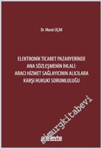 Elektronik Ticaret Pazaryerinde Ana Sözleşmenin İhlali: Aracı Hizmet Sağlayıcının Alıcılara Karşı Hukuki Sorumluluğu CİLTLİ -        2025