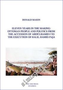 Eleven Years in the Making: Ottoman People and Politics from the Accession of Abdülhamid 1 to the Execution of Halil Hamid Paşa -        2022