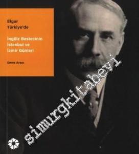 Elgar Türkiye'de: İngiliz Bestecinin İstanbul ve İzmir Günleri -