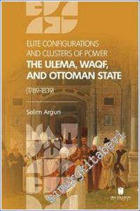 Elite Configuratıons and Clusters Of Power: The Ulema, Waqf, and Ottoman State (1789-1839) -