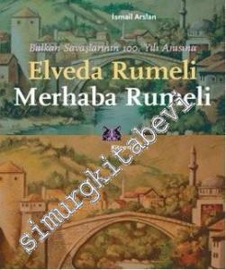 Elveda Rumeli Merhaba Rumeli: Balkan Savaşlarının 100. Yılı Anısına -