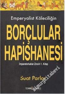 Emperyalist Köleciliğin Borçlular Hapishanesi: İmparatorluklar Zinciri 1. Kitap  -