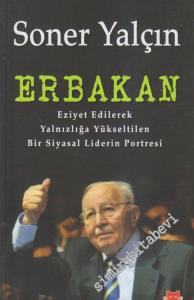 Erbakan: Eziyet Edilerek Yalnızlığa Yükseltilen Bir Siyasal Liderin Portresi -
