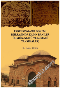 Erken Osmanlı Dönemi Bursa'sında Kadın Baniler : Kimlik Statü ve Mimari Yansımalar -        2026