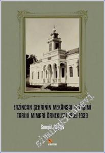 Erzincan Şehrinin Mekansal Değişimi Tarihi Mimari Örnekleri 1839-1939 -        2023