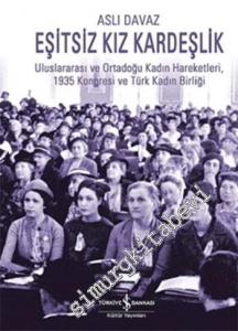 Eşitsiz Kız Kardeşlik: Uluslararası ve Ortadoğu Kadın Hareketeleri 1935 Kongresi ve Türk Kadın Birliği -        2014