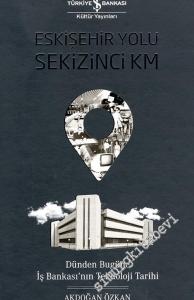 Eskişehir Yolu Sekizinci KM : Dünden Bugüne İş Bankası'nın Teknoloji Tarihi CİLTLİ -        2019