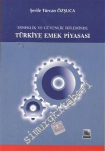 Esneklik ve Güvenlik İkileminde Türkiye Emek Piyasası -