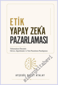 Etik Yapay Zeka Pazarlaması : Tıklamaların Ötesinde: Güven, Algoritmalar ve Yeni Pazarlama Paradigması -