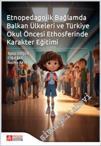 Etnopedagojik Bağlamda Balkan Ülkeleri ve Türkiye Okul Öncesi Ethosferinde Karakter Eğitimi -        2024