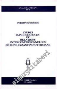 Etudes Imagologiques et Relations Interconfessionnelles en Zone Byzantino - Ottomane -        2007
