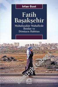 Fatih Başakşehir : Muhafazakar Mahallede İktidar ve Dönüşen Habitus -