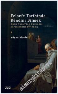 Felsefe Tarihinde Kendini Bilmek Antik Yunan'dan Günümüze Paradigmatik Bir Bakış -        2023