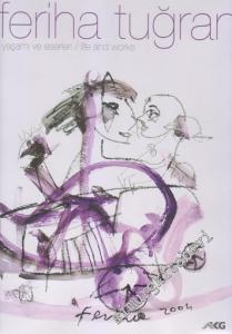Feriha Tuğran: Yaşamı ve Eserleri = Life And Works -