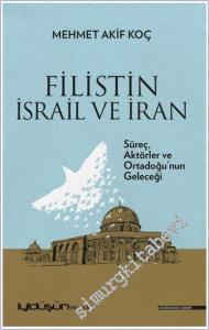 Filistin İsrail ve İran : Süreç Aktörler ve Ortadoğu'nun Geleceği -        2024