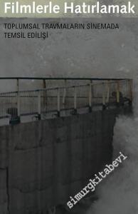 Filmlerle Hatırlamak: Toplumsal Travmaların Sinemada Temsil Edilişi -