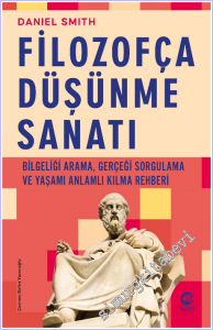 Filozofça Düşünme Sanatı: Bilgeliği Arama, Gerçeği Sorgulama ve Yaşamı Anlamlı Kılma Rehberi -