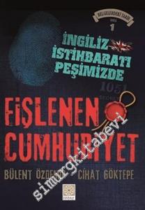 Fişlenen Cumhuriyet - İngiliz İstihbaratı Peşimizde: Belgelerdeki Tarih Serisi 1 -