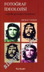 Fotoğraf İdeolojisi: Algıda Gerçeğin Bozulumu -