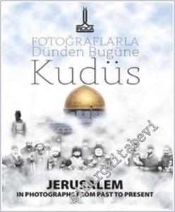 Fotoğraflarla Dünden Bugüne Kudüs = Jerusalem In Photographs From Past To-Present- Al- Quds Min Khilal Al- Shuwar Fi Al-Madi Wa Al-Hadir -        2024