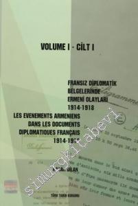 Fransız Diplomatik Belgelerinde Ermeni Olayları 1914- 1918 Cilt 1 = Les Evenements Armeniens Dans Les Documents Diplomatiques Français 1914- 1918 Volume 1 -