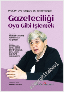 Gazeticiliği Oya Gibi İşlemek: Prof. Dr. Oya Tokgöz'e 85. Yaş Armağanı -